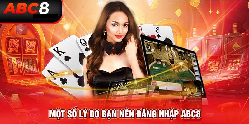 Lý do bạn cần thực hiện đăng nhập ABC8