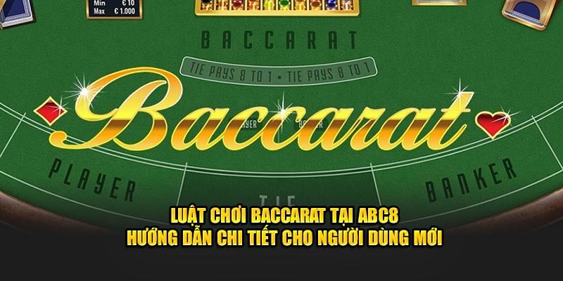 Tìm hiểu về luật và cách chơi Baccarat tại abc8