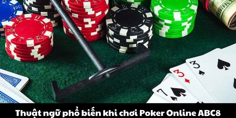 Thuật ngữ phổ biến cần nắm khi chơi Poker Online