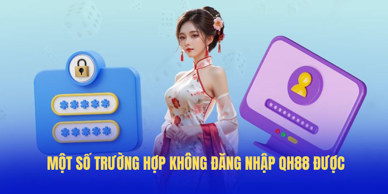 Một số trường hợp không Đăng nhập QH88 được