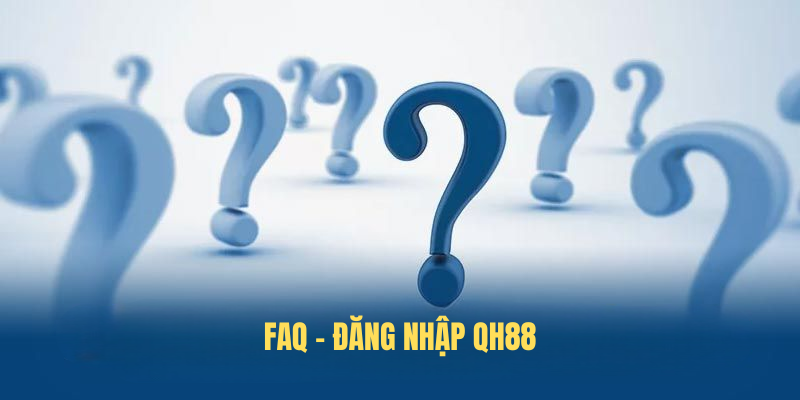 Cấu hỏi thường gặp khi đăng nhập QH88